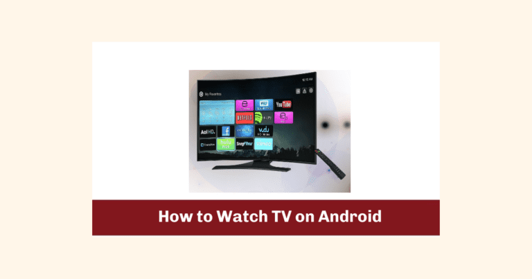 How to Watch TV on Android: A Comprehensive Guide 2023!