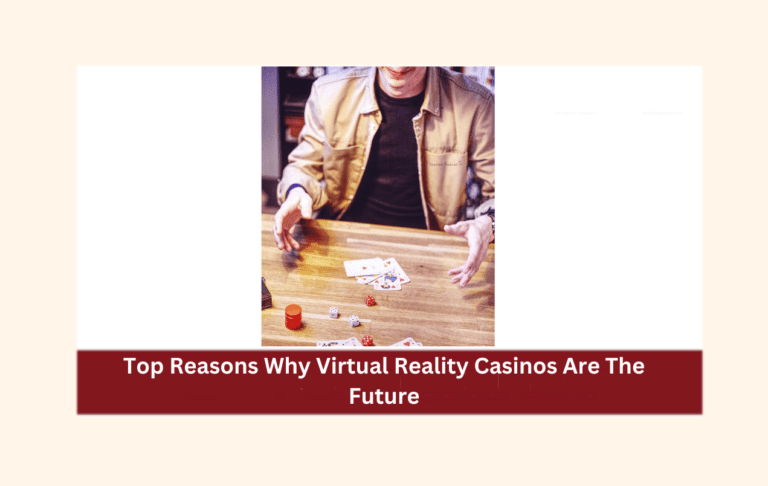 Top Reasons Why Virtual Reality Casinos Are The Future