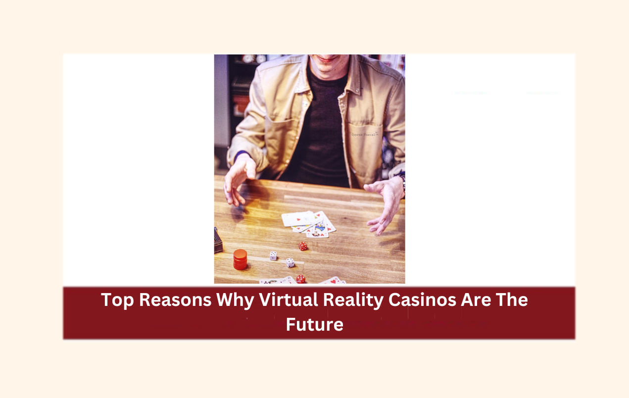 Top Reasons Why Virtual Reality Casinos Are The Future